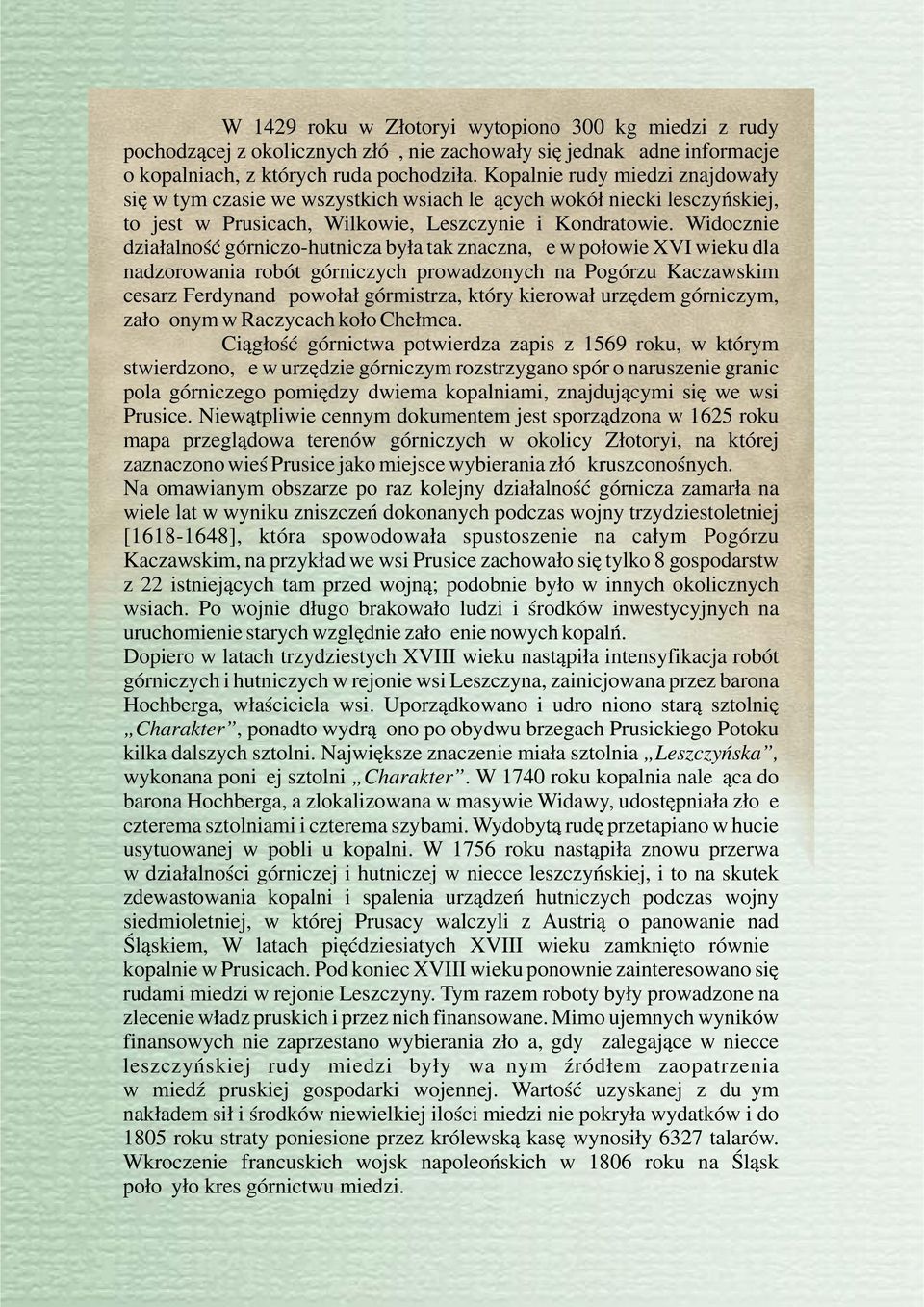 Widocznie działalność górniczo-hutnicza była tak znaczna, że w połowie XVI wieku dla nadzorowania robót górniczych prowadzonych na Pogórzu Kaczawskim cesarz Ferdynand powołał górmistrza, który