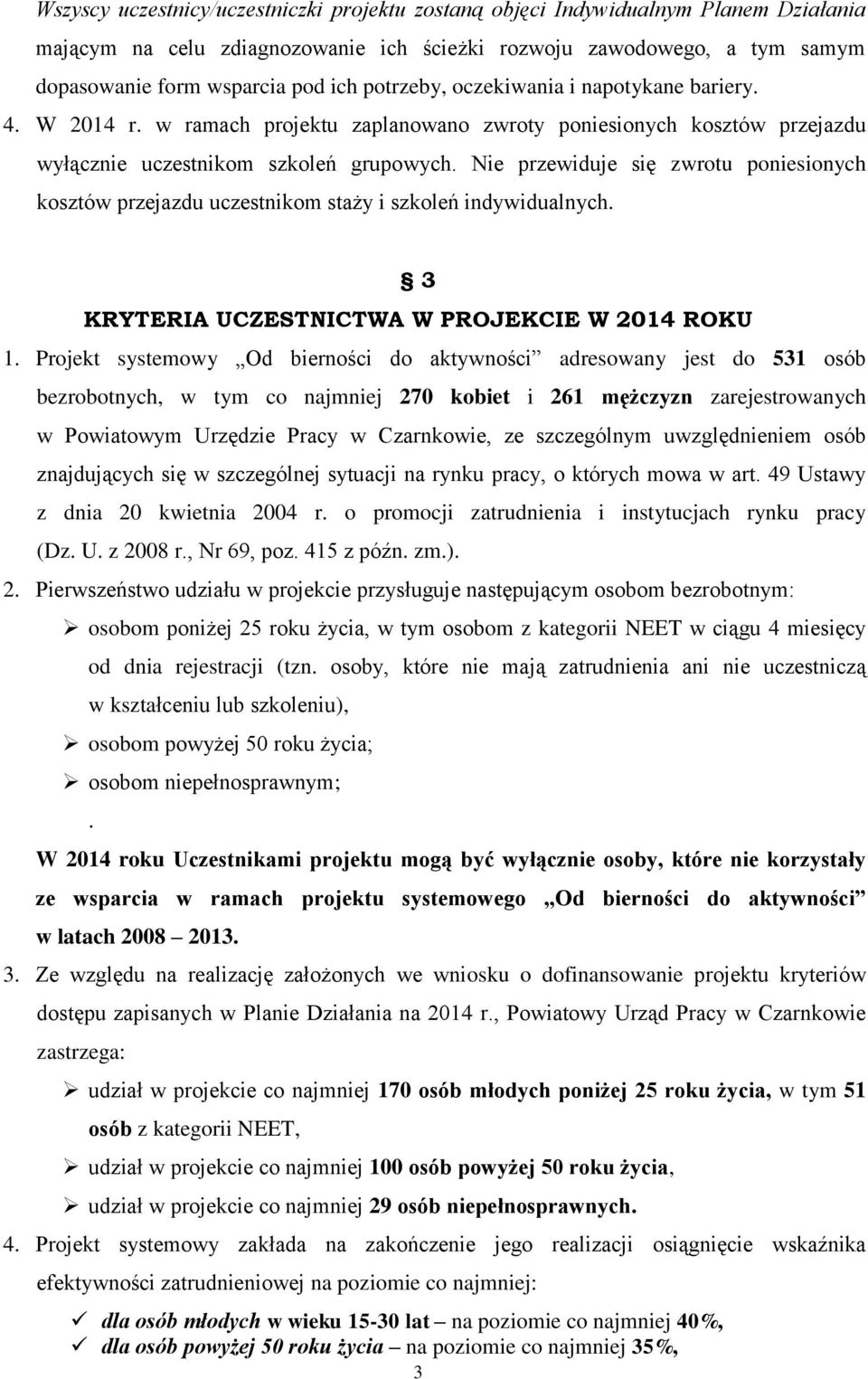 Nie przewiduje się zwrotu poniesionych kosztów przejazdu uczestnikom staży i szkoleń indywidualnych. 3 KRYTERIA UCZESTNICTWA W PROJEKCIE W 2014 ROKU 1.