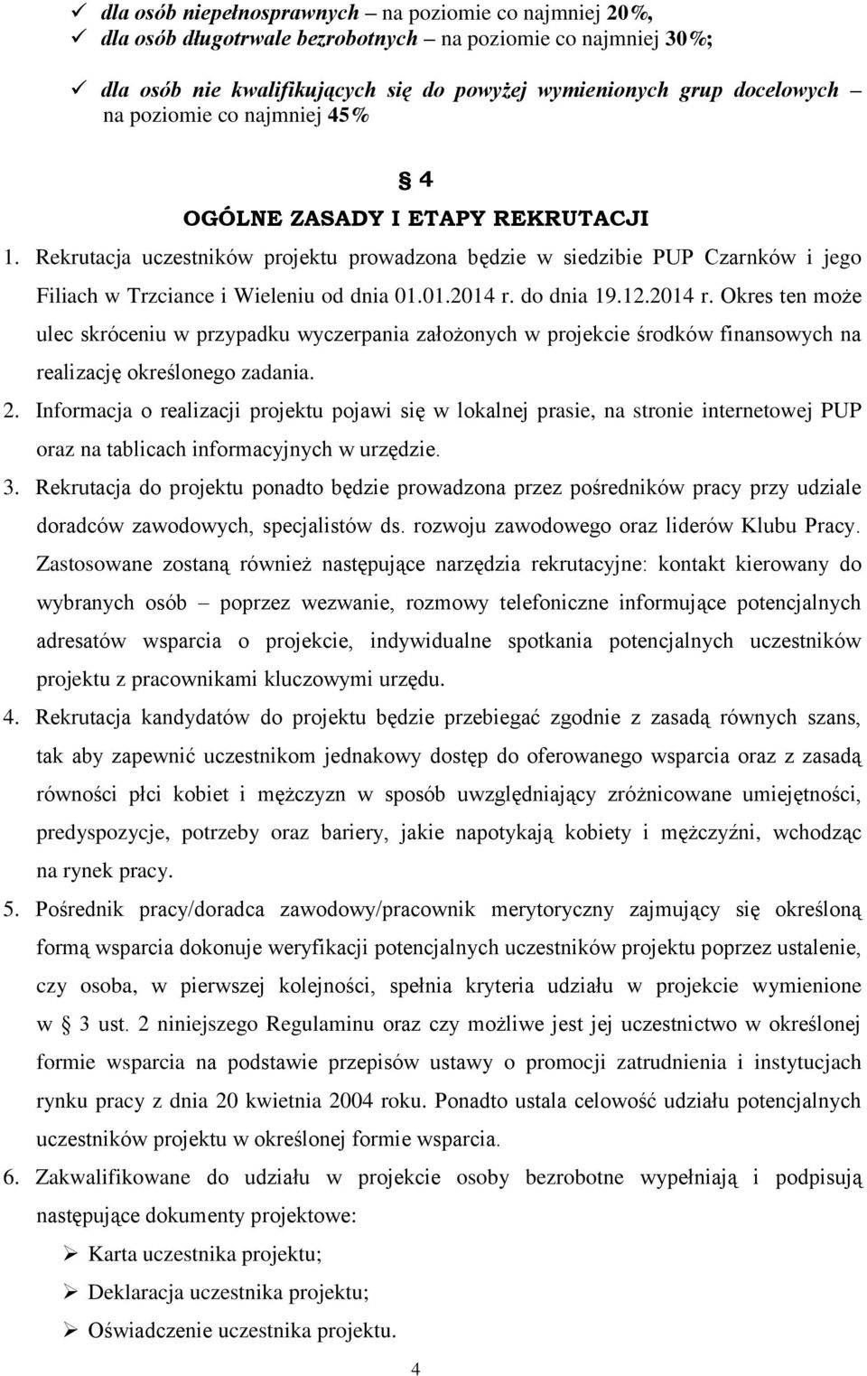 do dnia 19.12.2014 r. Okres ten może ulec skróceniu w przypadku wyczerpania założonych w projekcie środków finansowych na realizację określonego zadania. 2.