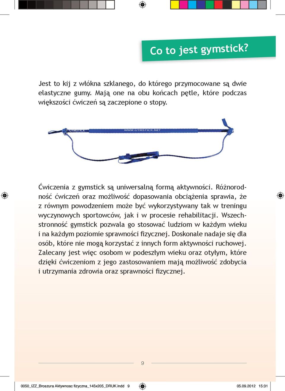 Różnorodność ćwiczeń oraz możliwość dopasowania obciążenia sprawia, że z równym powodzeniem może być wykorzystywany tak w treningu wyczynowych sportowców, jak i w procesie rehabilitacji.