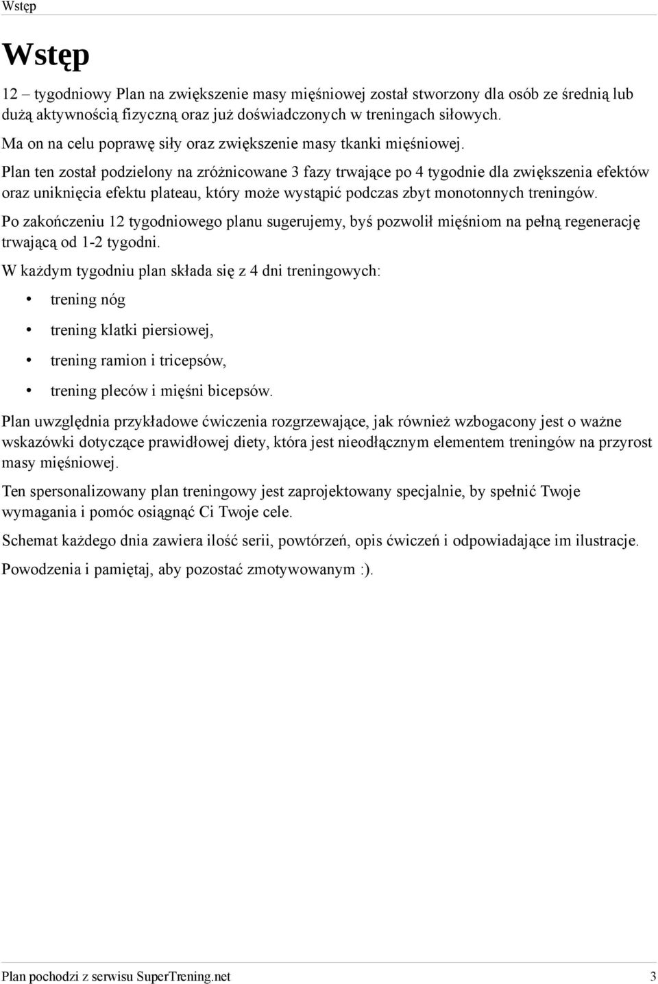 Plan ten został podzielony na zróżnicowane 3 fazy trwające po 4 tygodnie dla zwiększenia efektów oraz uniknięcia efektu plateau, który może wystąpić podczas zbyt monotonnych treningów.