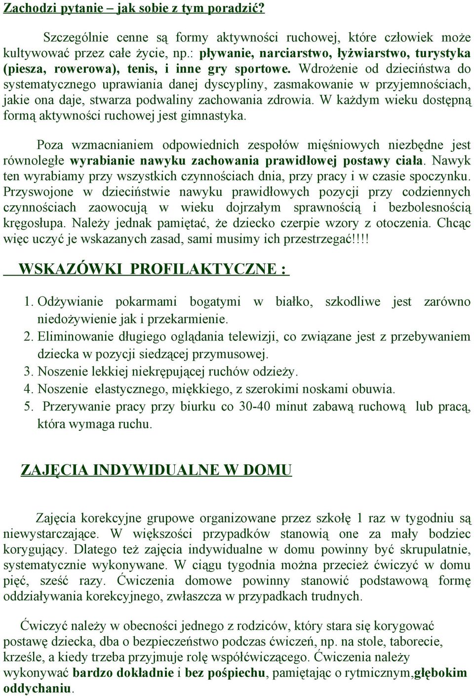 Wdrożenie od dzieciństwa do systematycznego uprawiania danej dyscypliny, zasmakowanie w przyjemnościach, jakie ona daje, stwarza podwaliny zachowania zdrowia.