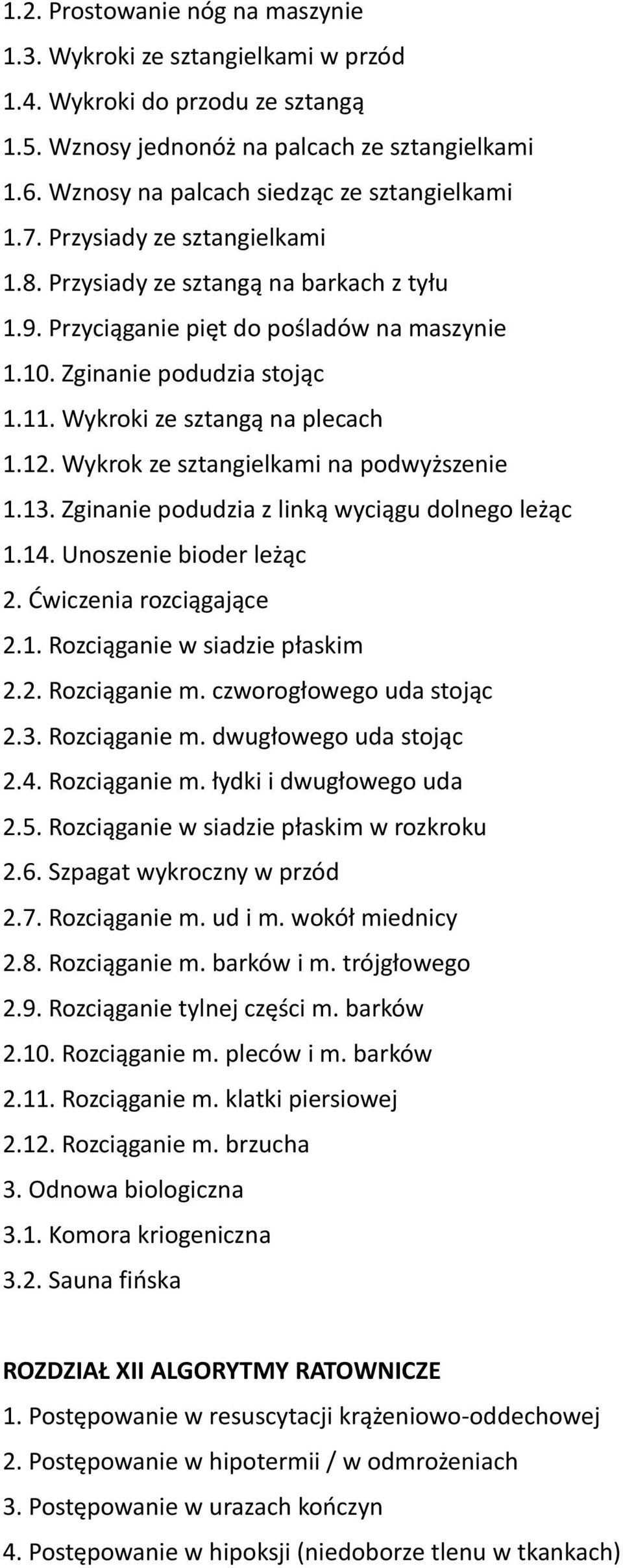 11. Wykroki ze sztangą na plecach 1.12. Wykrok ze sztangielkami na podwyższenie 1.13. Zginanie podudzia z linką wyciągu dolnego leżąc 1.14. Unoszenie bioder leżąc 2. Ćwiczenia rozciągające 2.1. Rozciąganie w siadzie płaskim 2.