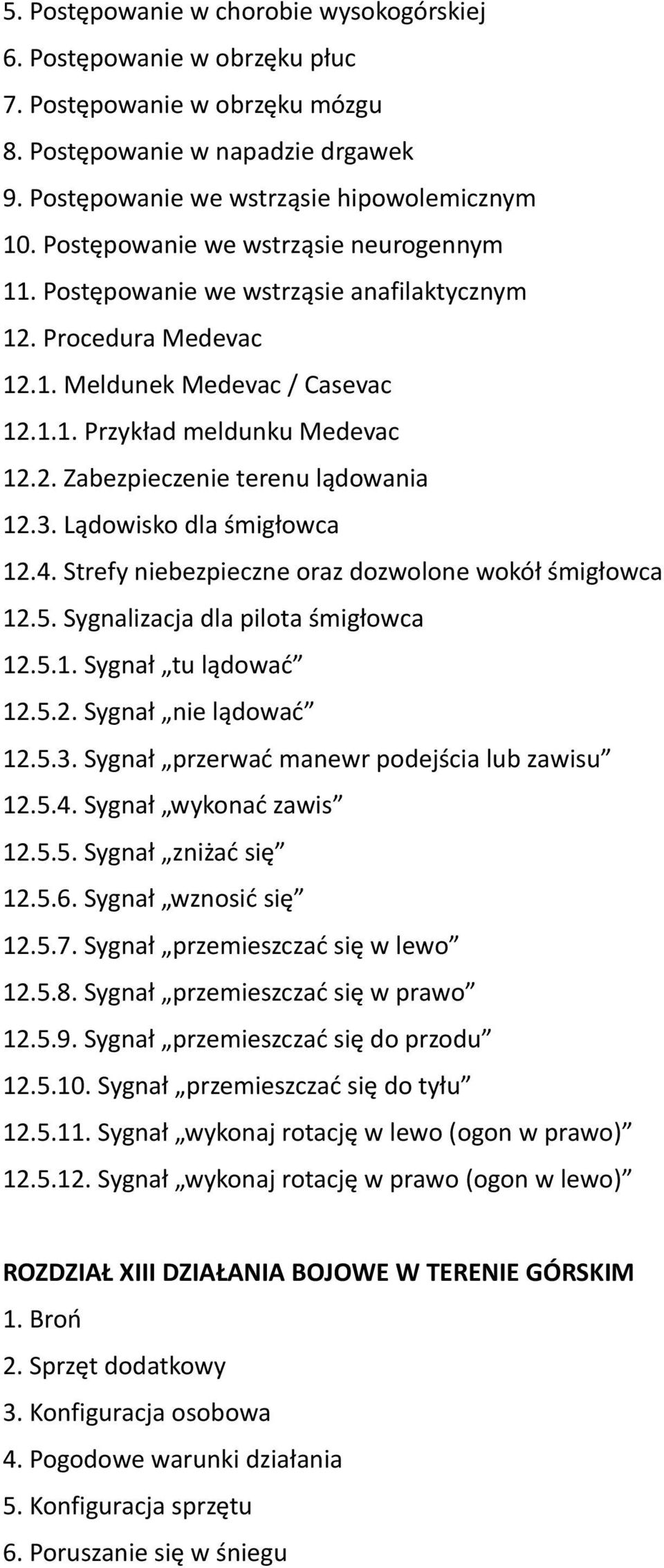 3. Lądowisko dla śmigłowca 12.4. Strefy niebezpieczne oraz dozwolone wokół śmigłowca 12.5. Sygnalizacja dla pilota śmigłowca 12.5.1. Sygnał tu lądować 12.5.2. Sygnał nie lądować 12.5.3. Sygnał przerwać manewr podejścia lub zawisu 12.