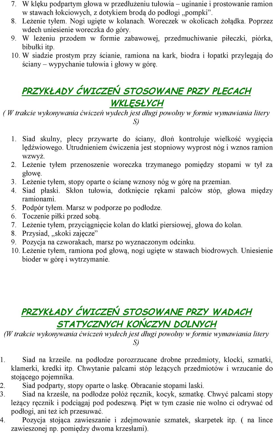 W siadzie prostym przy ścianie, ramiona na kark, biodra i łopatki przylegają do ściany wypychanie tułowia i głowy w górę.