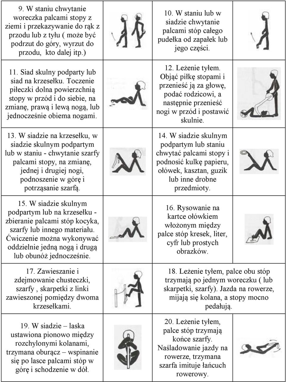 W siadzie na krzesełku, w siadzie skulnym podpartym lub w staniu - chwytanie szarfy palcami stopy, na zmianę, jednej i drugiej nogi, podnoszenie w górę i potrząsanie szarfą. 15.