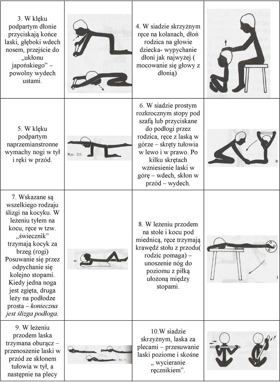 W klęku podpartym naprzemianstronne wymachy nogi w tył i ręki w przód. 7. Wskazane są wszelkiego rodzaju ślizgi na kocyku. W leżeniu tyłem na kocu, ręce w tzw.