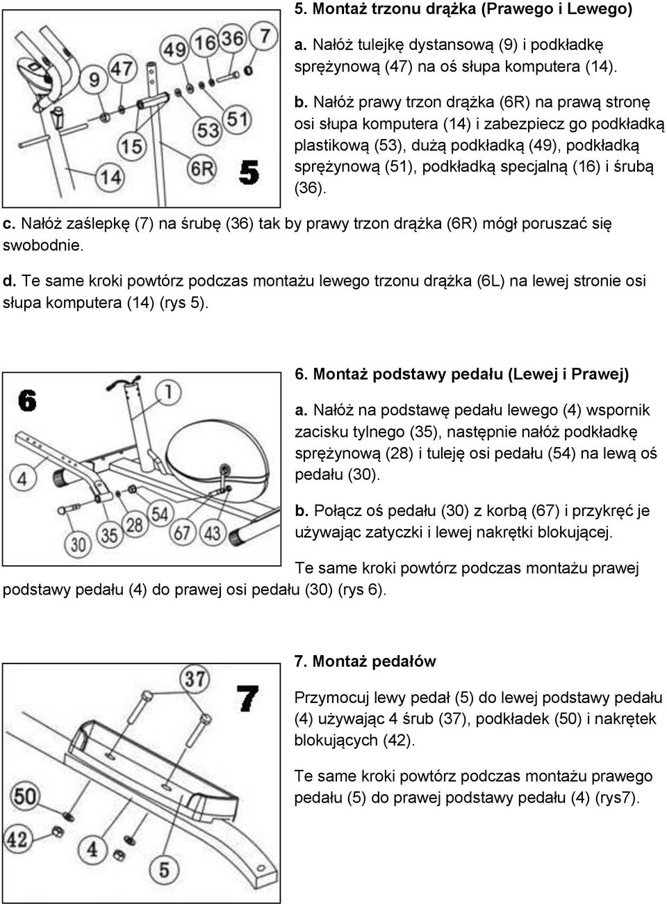 c. Nałóż zaślepkę (7) na śrubę (36) tak by prawy trzon drążka (6R) mógł poruszać się swobodnie. d. Te same kroki powtórz podczas montażu lewego trzonu drążka (6L) na lewej stronie osi słupa komputera (14) (rys 5).