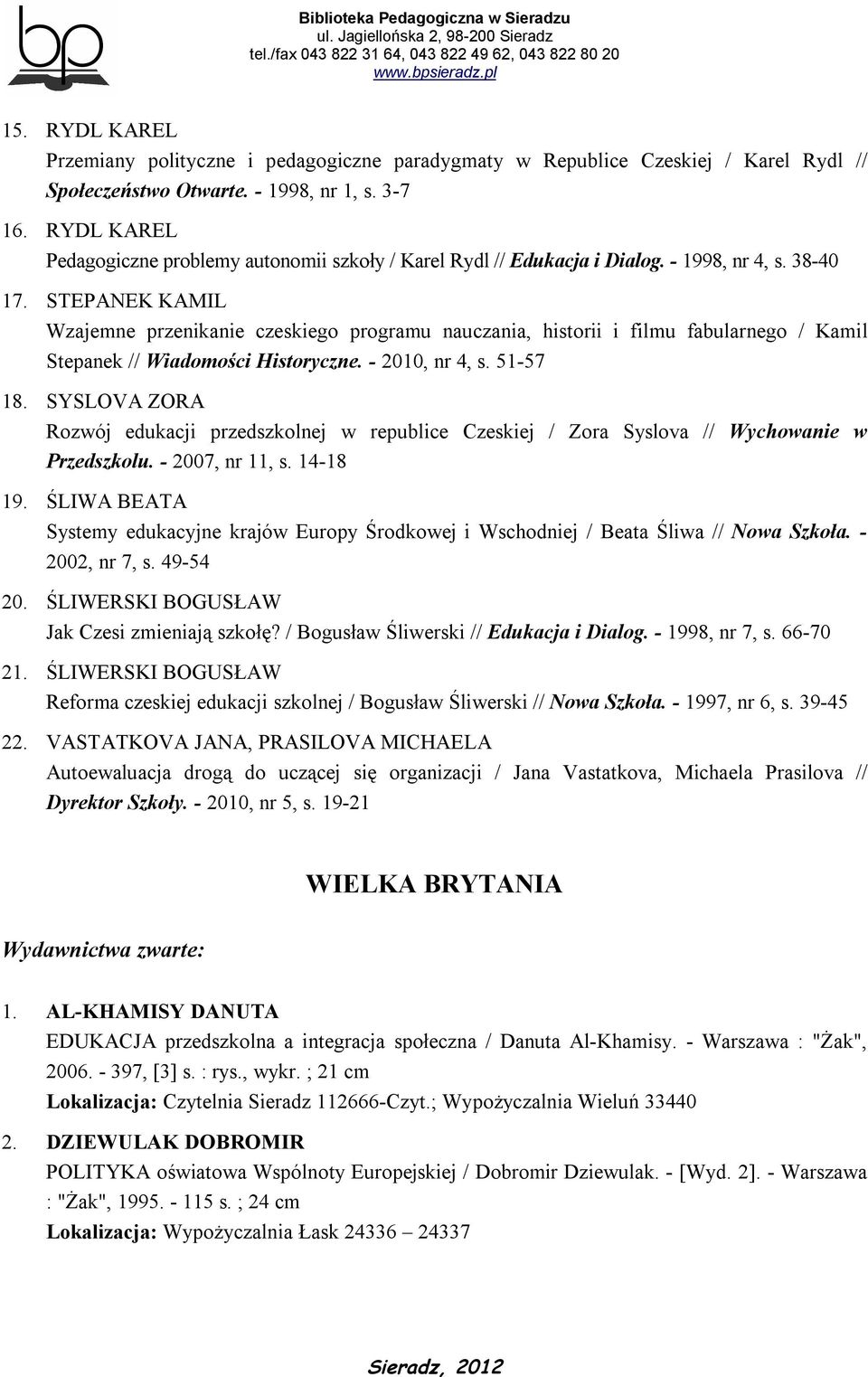 STEPANEK KAMIL Wzajemne przenikanie czeskiego programu nauczania, historii i filmu fabularnego / Kamil Stepanek // Wiadomości Historyczne. - 2010, nr 4, s. 51-57 18.