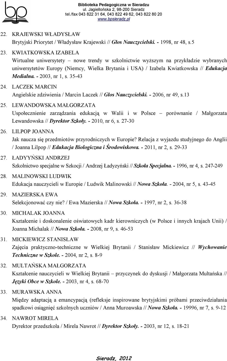 - 2003, nr 1, s. 35-43 24. LACZEK MARCIN Angielskie zdziwienia / Marcin Laczek // Głos Nauczycielski. - 2006, nr 49, s.13 25.