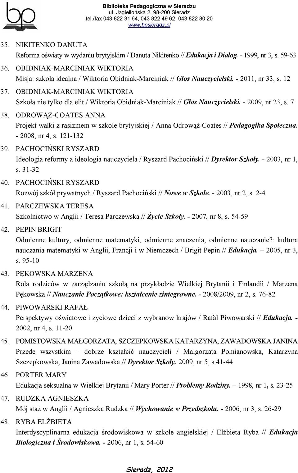 OBIDNIAK-MARCINIAK WIKTORIA Szkoła nie tylko dla elit / Wiktoria Obidniak-Marciniak // Głos Nauczycielski. - 2009, nr 23, s. 7 38.