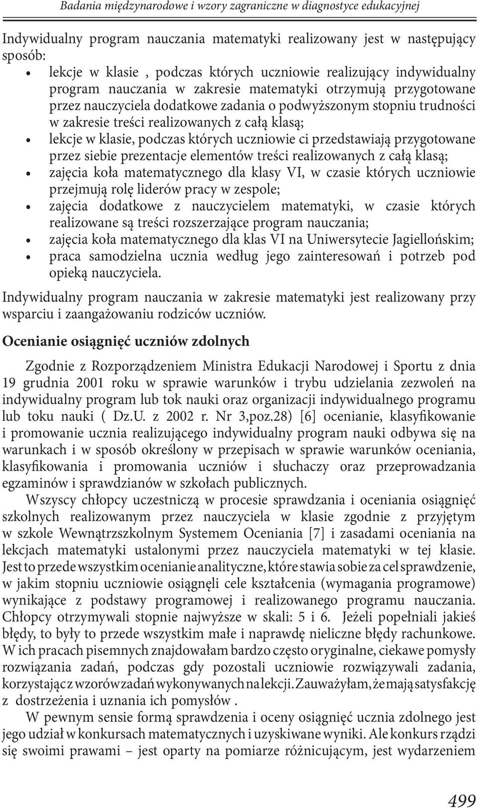 klasą; lekcje w klasie, podczas których uczniowie ci przedstawiają przygotowane przez siebie prezentacje elementów treści realizowanych z całą klasą; zajęcia koła matematycznego dla klasy VI, w