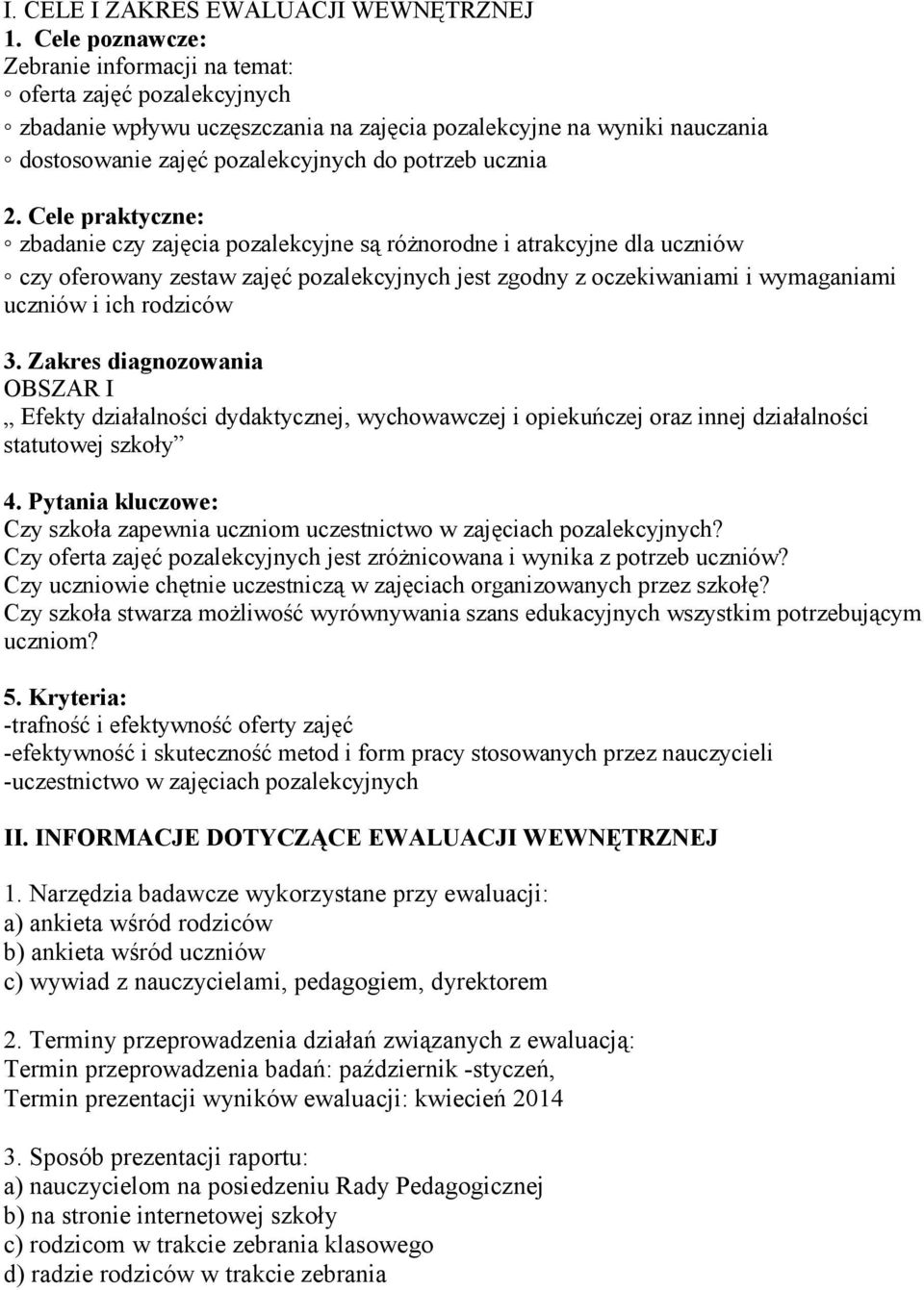 2. Cele praktyczne: zbadanie czy zajęcia pozalekcyjne są róŝnorodne i atrakcyjne dla uczniów czy oferowany zestaw zajęć pozalekcyjnych jest zgodny z oczekiwaniami i wymaganiami uczniów i ich rodziców