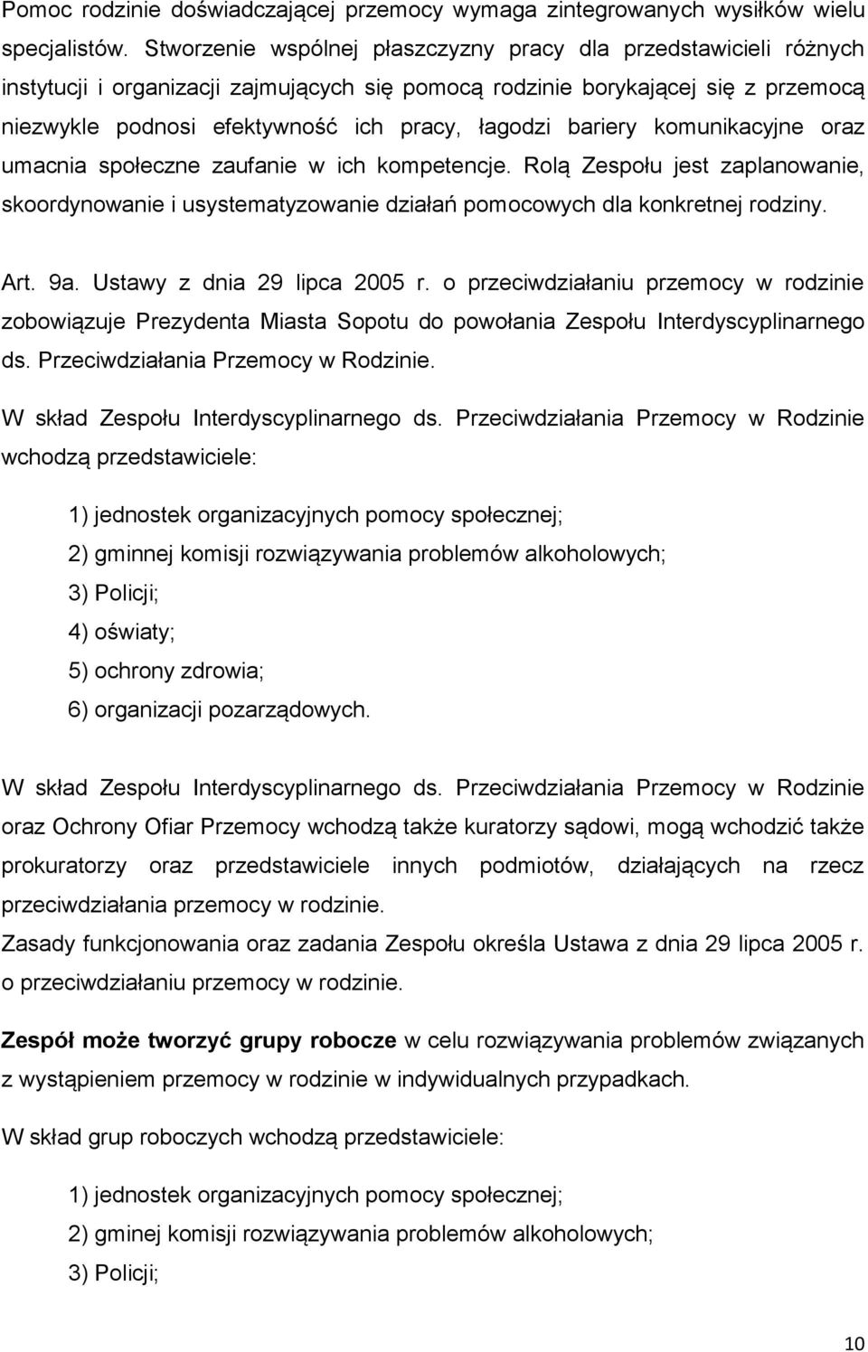 bariery komunikacyjne oraz umacnia społeczne zaufanie w ich kompetencje. Rolą Zespołu jest zaplanowanie, skoordynowanie i usystematyzowanie działań pomocowych dla konkretnej rodziny. Art. 9a.