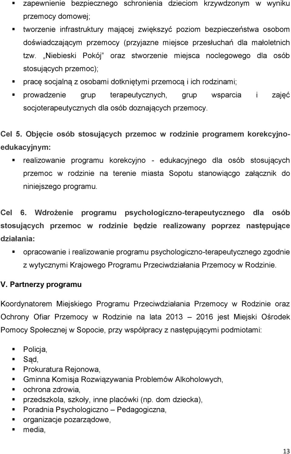 Niebieski Pokój oraz stworzenie miejsca noclegowego dla osób stosujących przemoc); pracę socjalną z osobami dotkniętymi przemocą i ich rodzinami; prowadzenie grup terapeutycznych, grup wsparcia i