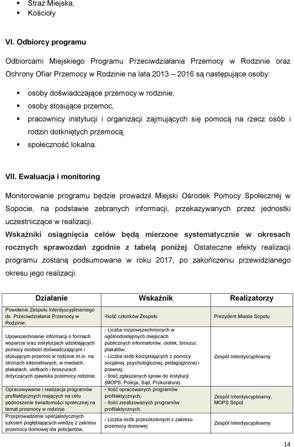 rodzinie, osoby stosujące przemoc, pracownicy instytucji i organizacji zajmujących się pomocą na rzecz osób i rodzin dotkniętych przemocą, społeczność lokalna. VII.