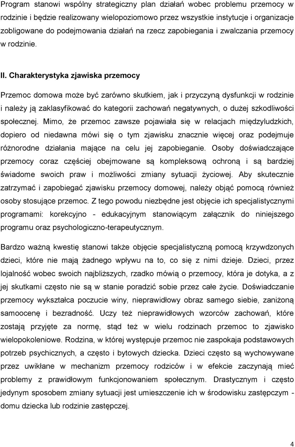 Charakterystyka zjawiska przemocy Przemoc domowa może być zarówno skutkiem, jak i przyczyną dysfunkcji w rodzinie i należy ją zaklasyfikować do kategorii zachowań negatywnych, o dużej szkodliwości