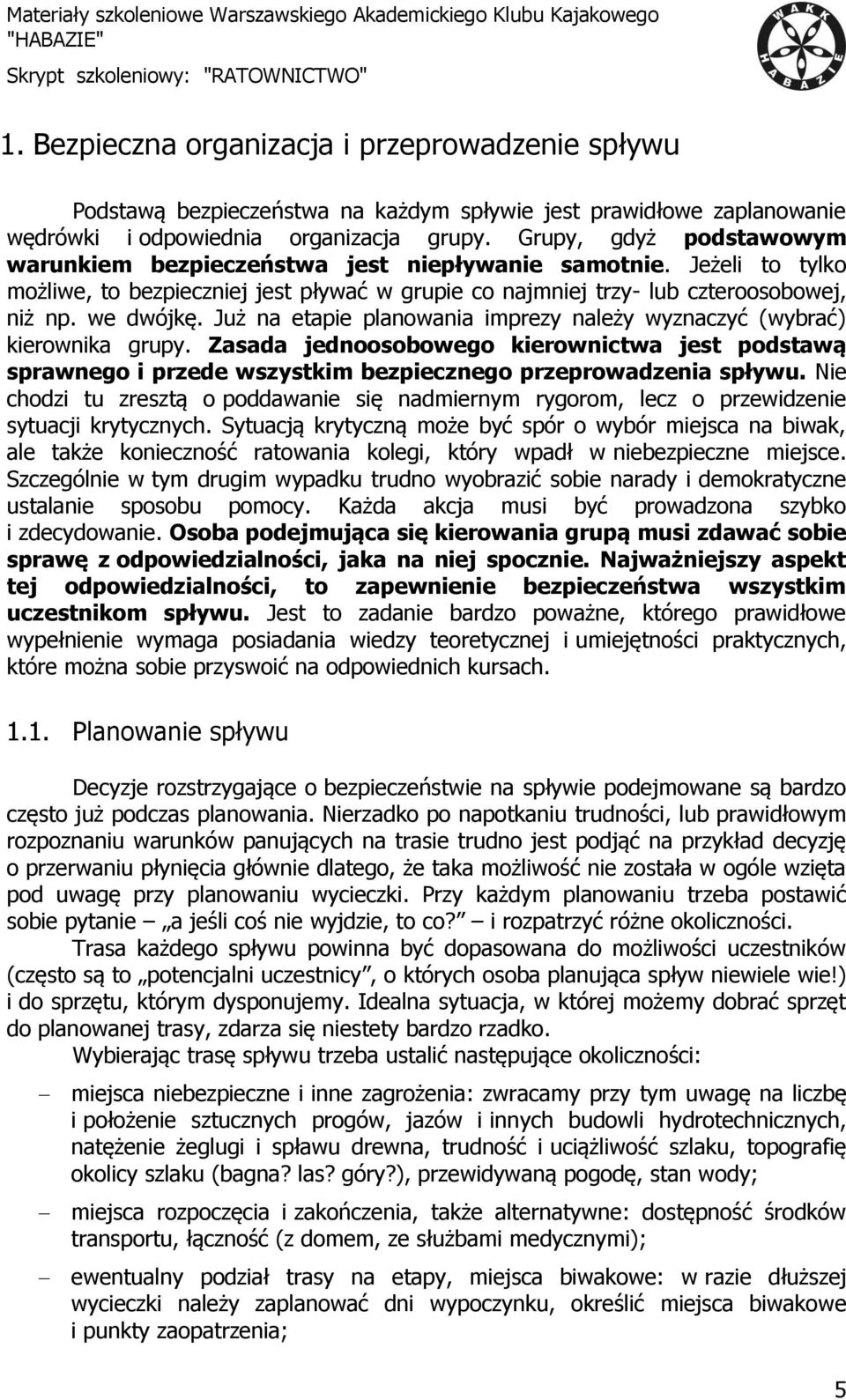 Już na etapie planowania imprezy należy wyznaczyć (wybrać) kierownika grupy. Zasada jednoosobowego kierownictwa jest podstawą sprawnego i przede wszystkim bezpiecznego przeprowadzenia spływu.