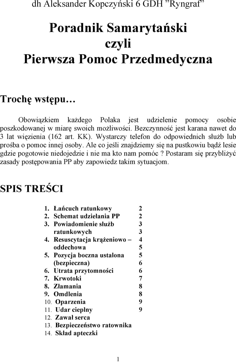 Ale co jeśli znajdziemy się na pustkowiu bądź lesie gdzie pogotowie niedojedzie i nie ma kto nam pomóc? Postaram się przybliżyć zasady postępowania PP aby zapowiedz takim sytuacjom. SPIS TREŚCI 1.
