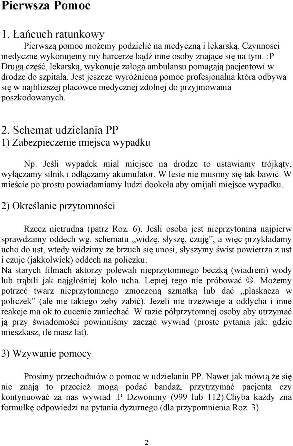 Jest jeszcze wyróżniona pomoc profesjonalna która odbywa się w najbliższej placówce medycznej zdolnej do przyjmowania poszkodowanych. 2. Schemat udzielania PP 1) Zabezpieczenie miejsca wypadku Np.