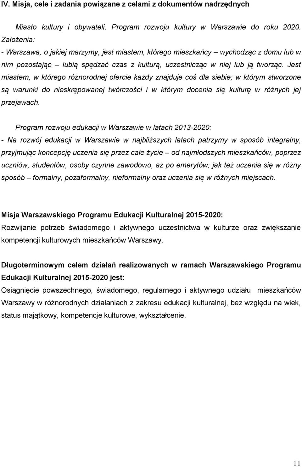 Jest miastem, w którego różnorodnej ofercie każdy znajduje coś dla siebie; w którym stworzone są warunki do nieskrępowanej twórczości i w którym docenia się kulturę w różnych jej przejawach.