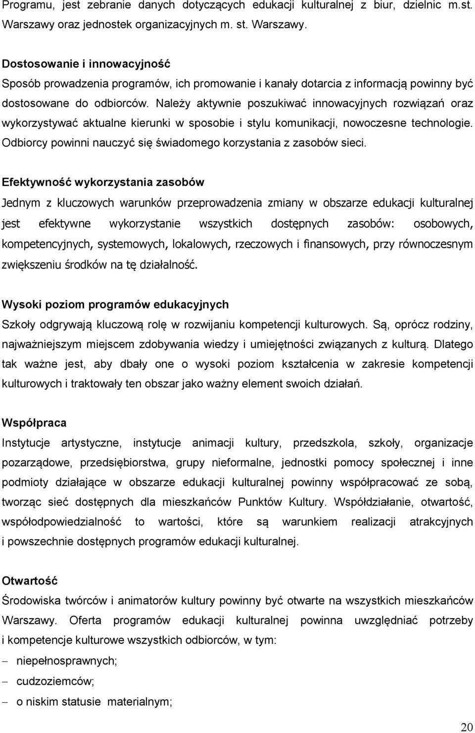 Należy aktywnie poszukiwać innowacyjnych rozwiązań oraz wykorzystywać aktualne kierunki w sposobie i stylu komunikacji, nowoczesne technologie.