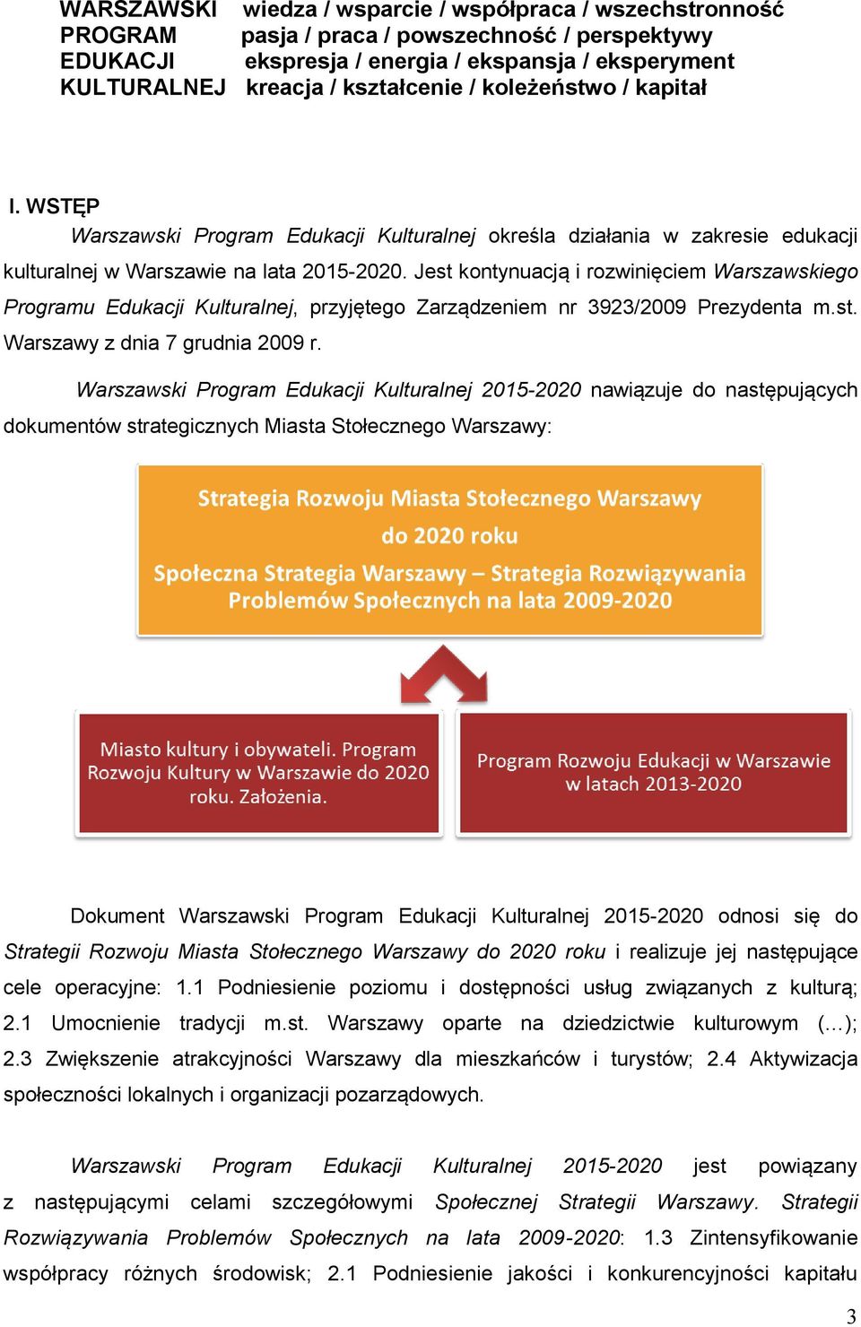 Jest kontynuacją i rozwinięciem Warszawskiego Programu Edukacji Kulturalnej, przyjętego Zarządzeniem nr 3923/2009 Prezydenta m.st. Warszawy z dnia 7 grudnia 2009 r.