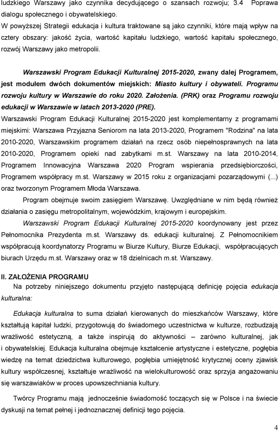 metropolii. Warszawski Program Edukacji Kulturalnej 2015-2020, zwany dalej Programem, jest modułem dwóch dokumentów miejskich: Miasto kultury i obywateli.