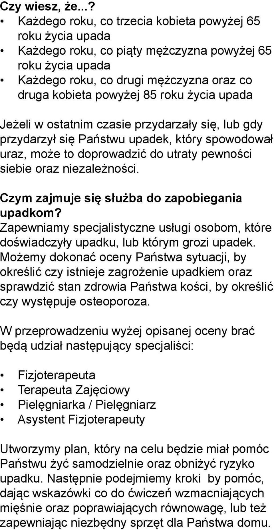 życia upada Jeżeli w ostatnim czasie przydarzały się, lub gdy przydarzył się Państwu upadek, który spowodował uraz, może to doprowadzić do utraty pewności siebie oraz niezależności.