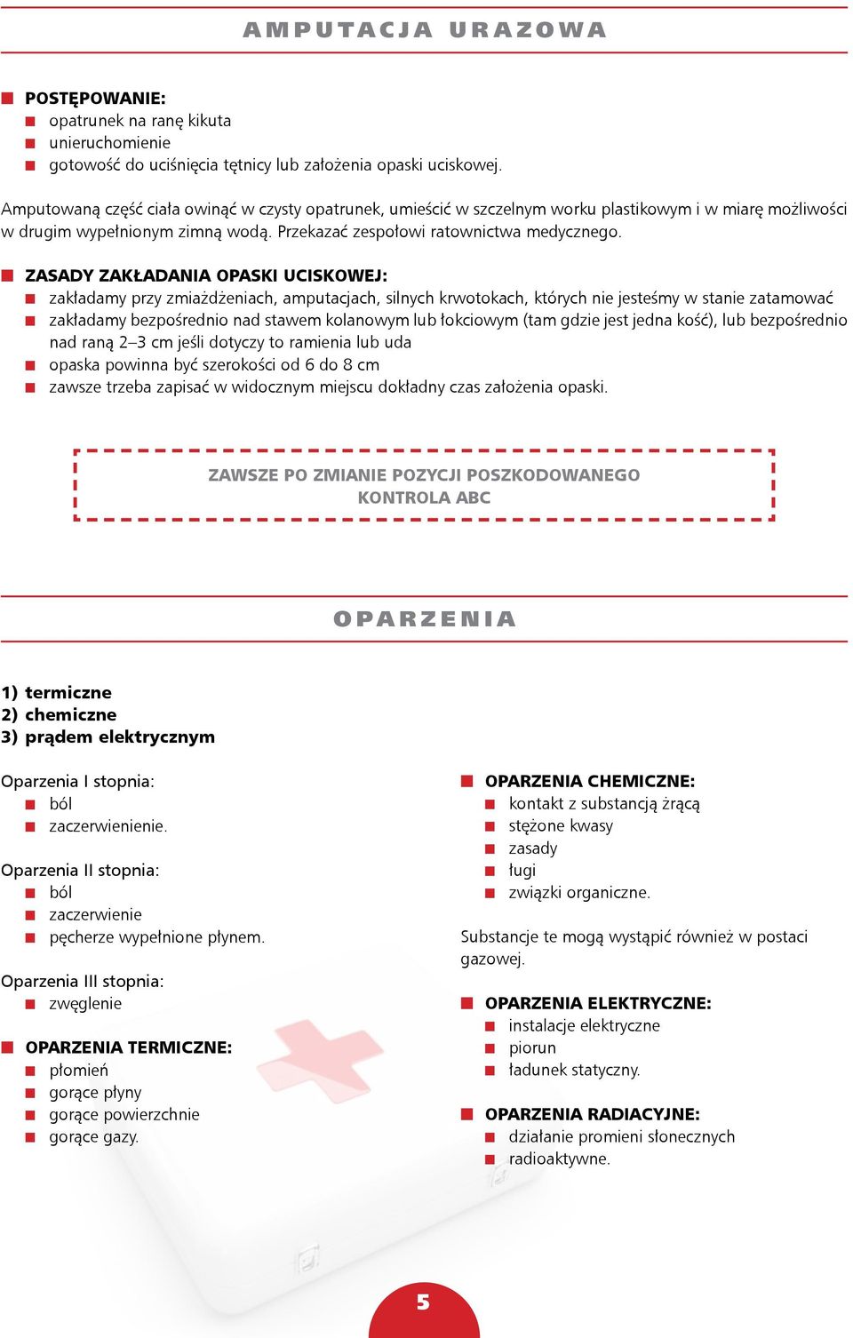 ZASADY ZAKŁADANIA OPASKI UCISKOWEJ: zakładamy przy zmiażdżeniach, amputacjach, silnych krwotokach, których nie jesteśmy w stanie zatamować zakładamy bezpośrednio nad stawem kolanowym lub łokciowym