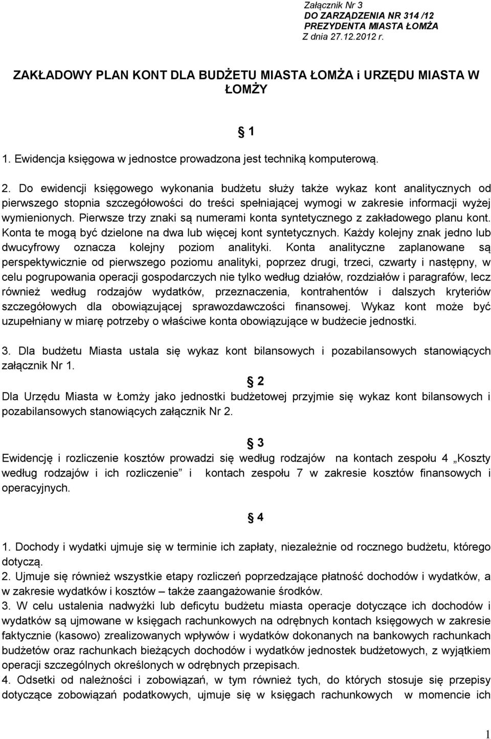 Do ewidencji księgowego wykonania budżetu służy także wykaz kont analitycznych od pierwszego stopnia szczegółowości do treści spełniającej wymogi w zakresie informacji wyżej wymienionych.