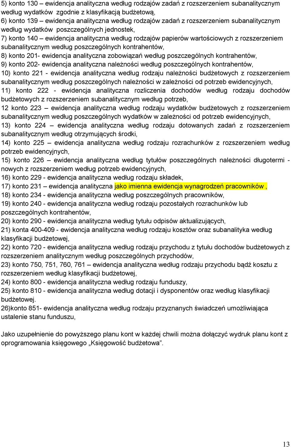 kontrahentów, 8) konto 201- ewidencja analityczna zobowiązań według poszczególnych kontrahentów, 9) konto 202- ewidencja analityczna należności według poszczególnych kontrahentów, 10) konto 221 -