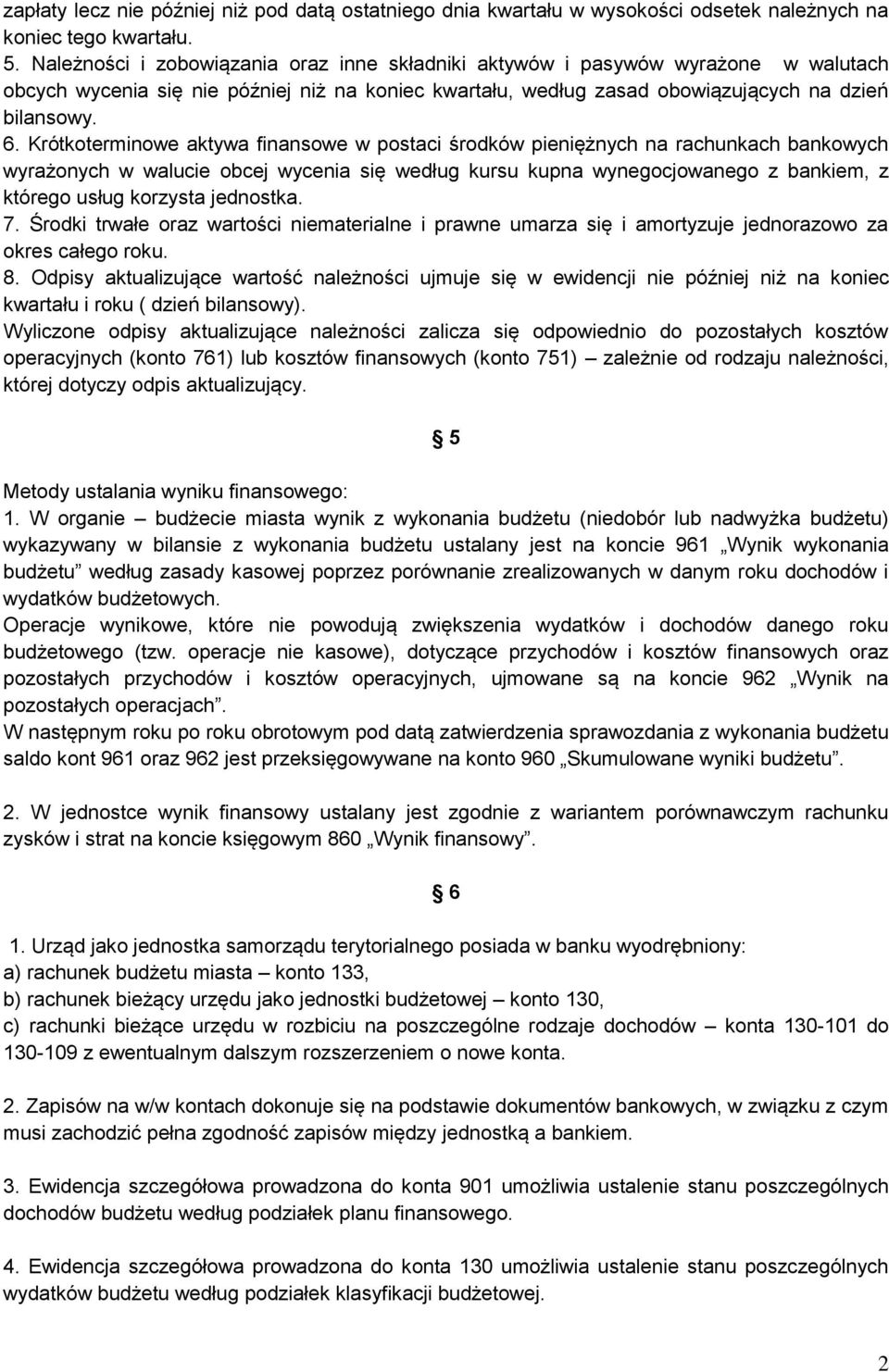 Krótkoterminowe aktywa finansowe w postaci środków pieniężnych na rachunkach bankowych wyrażonych w walucie obcej wycenia się według kursu kupna wynegocjowanego z bankiem, z którego usług korzysta