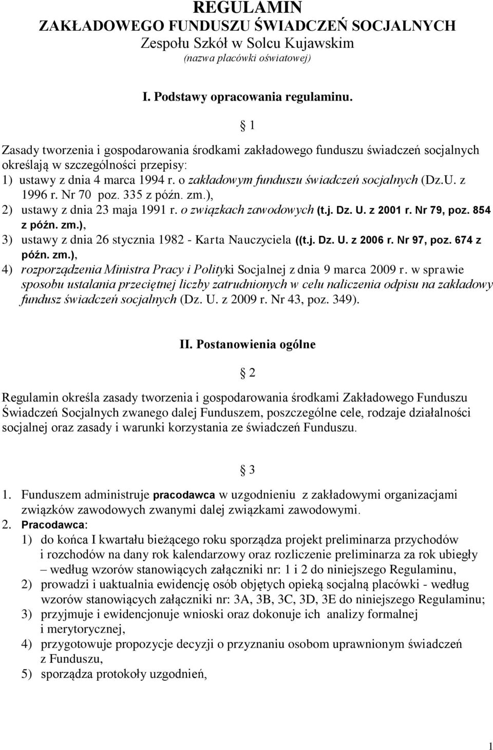 o zakładowym funduszu świadczeń socjalnych (Dz.U. z 1996 r. Nr 70 poz. 335 z późn. zm.), 2) ustawy z dnia 23 maja 1991 r. o związkach zawodowych (t.j. Dz. U. z 2001 r. Nr 79, poz. 854 z późn. zm.), 3) ustawy z dnia 26 stycznia 1982 - Karta Nauczyciela ((t.