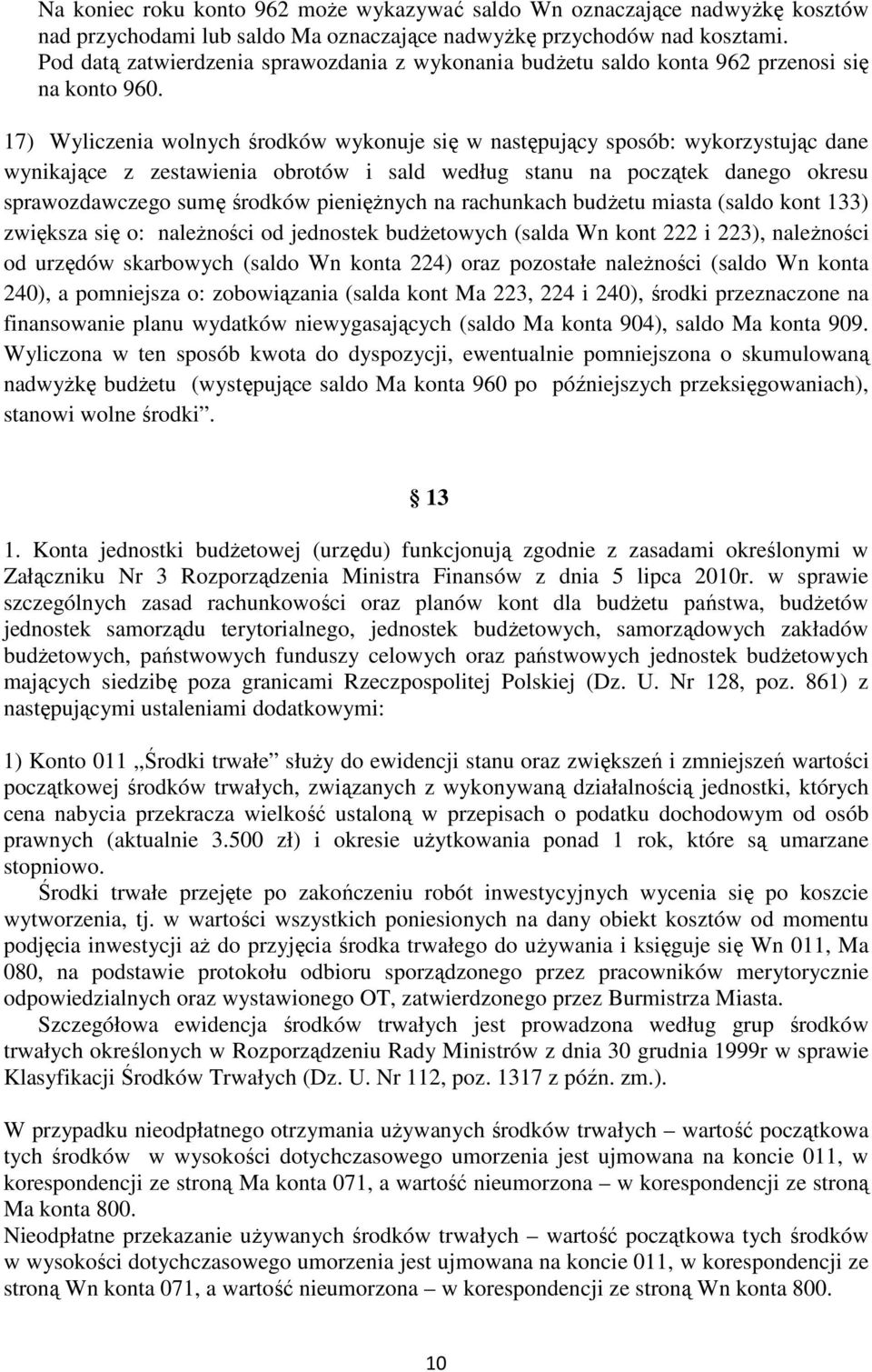 17) Wyliczenia wolnych środków wykonuje się w następujący sposób: wykorzystując dane wynikające z zestawienia obrotów i sald według stanu na początek danego okresu sprawozdawczego sumę środków