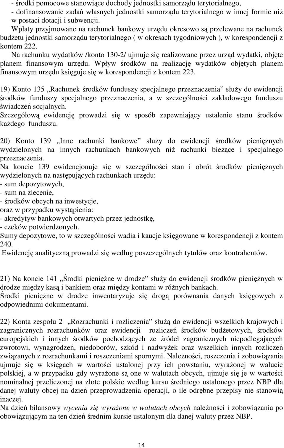 Na rachunku wydatków /konto 130-2/ ujmuje się realizowane przez urząd wydatki, objęte planem finansowym urzędu.