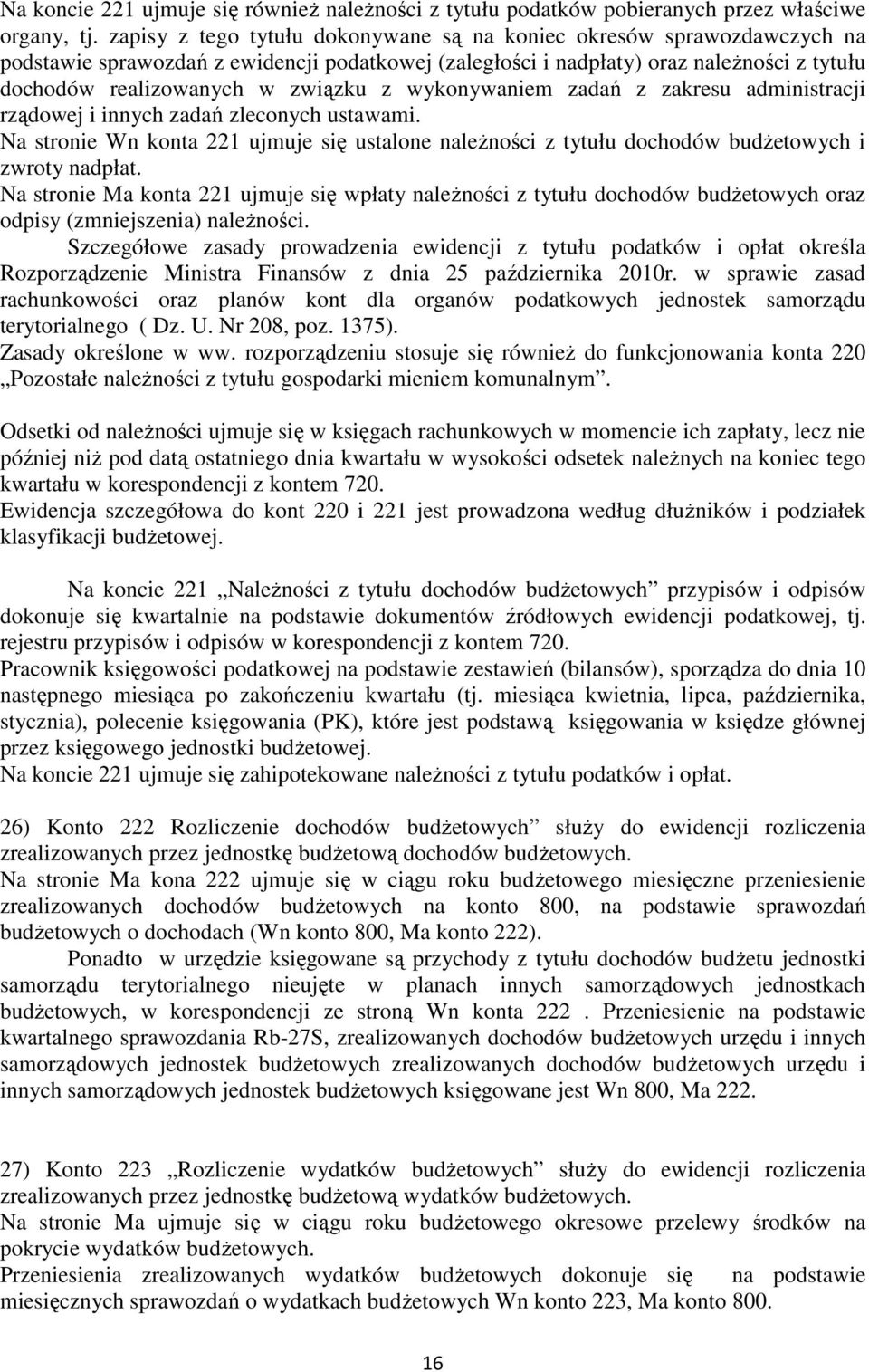 wykonywaniem zadań z zakresu administracji rządowej i innych zadań zleconych ustawami. Na stronie Wn konta 221 ujmuje się ustalone naleŝności z tytułu dochodów budŝetowych i zwroty nadpłat.