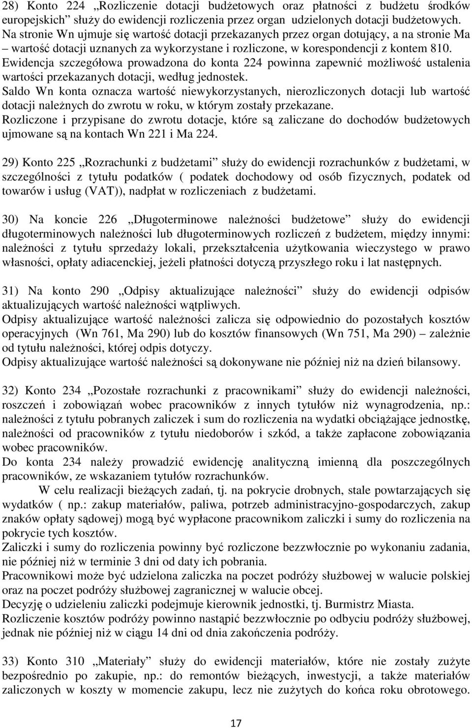 Ewidencja szczegółowa prowadzona do konta 224 powinna zapewnić moŝliwość ustalenia wartości przekazanych dotacji, według jednostek.