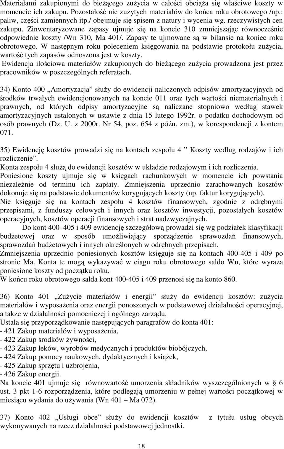 Zinwentaryzowane zapasy ujmuje się na koncie 310 zmniejszając równocześnie odpowiednie koszty /Wn 310, Ma 401/. Zapasy te ujmowane są w bilansie na koniec roku obrotowego.