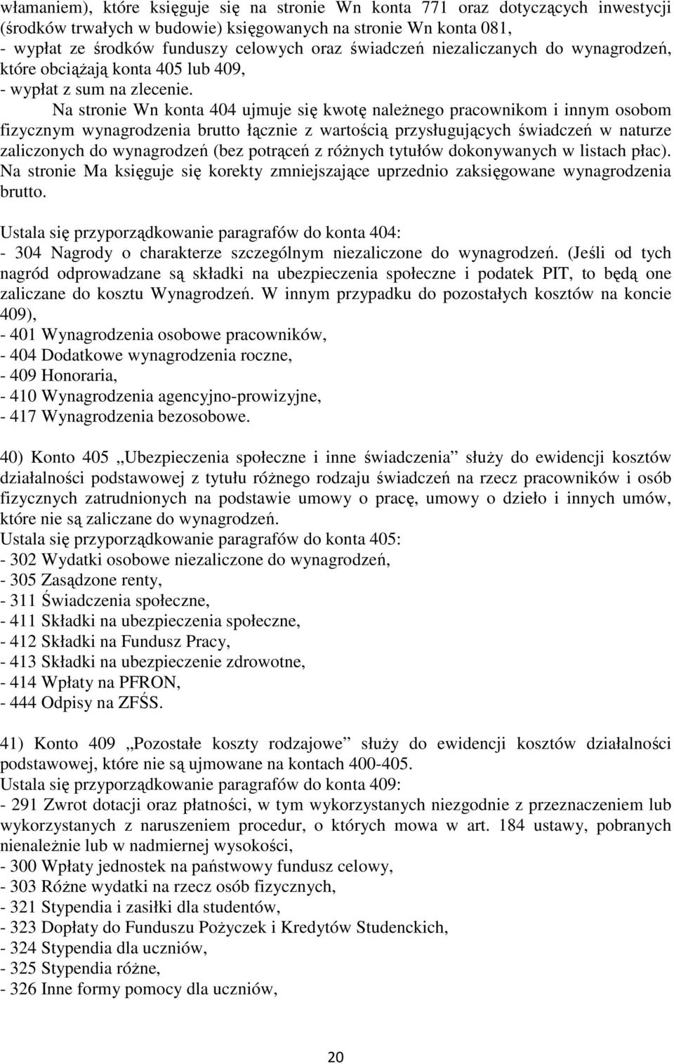 Na stronie Wn konta 404 ujmuje się kwotę naleŝnego pracownikom i innym osobom fizycznym wynagrodzenia brutto łącznie z wartością przysługujących świadczeń w naturze zaliczonych do wynagrodzeń (bez