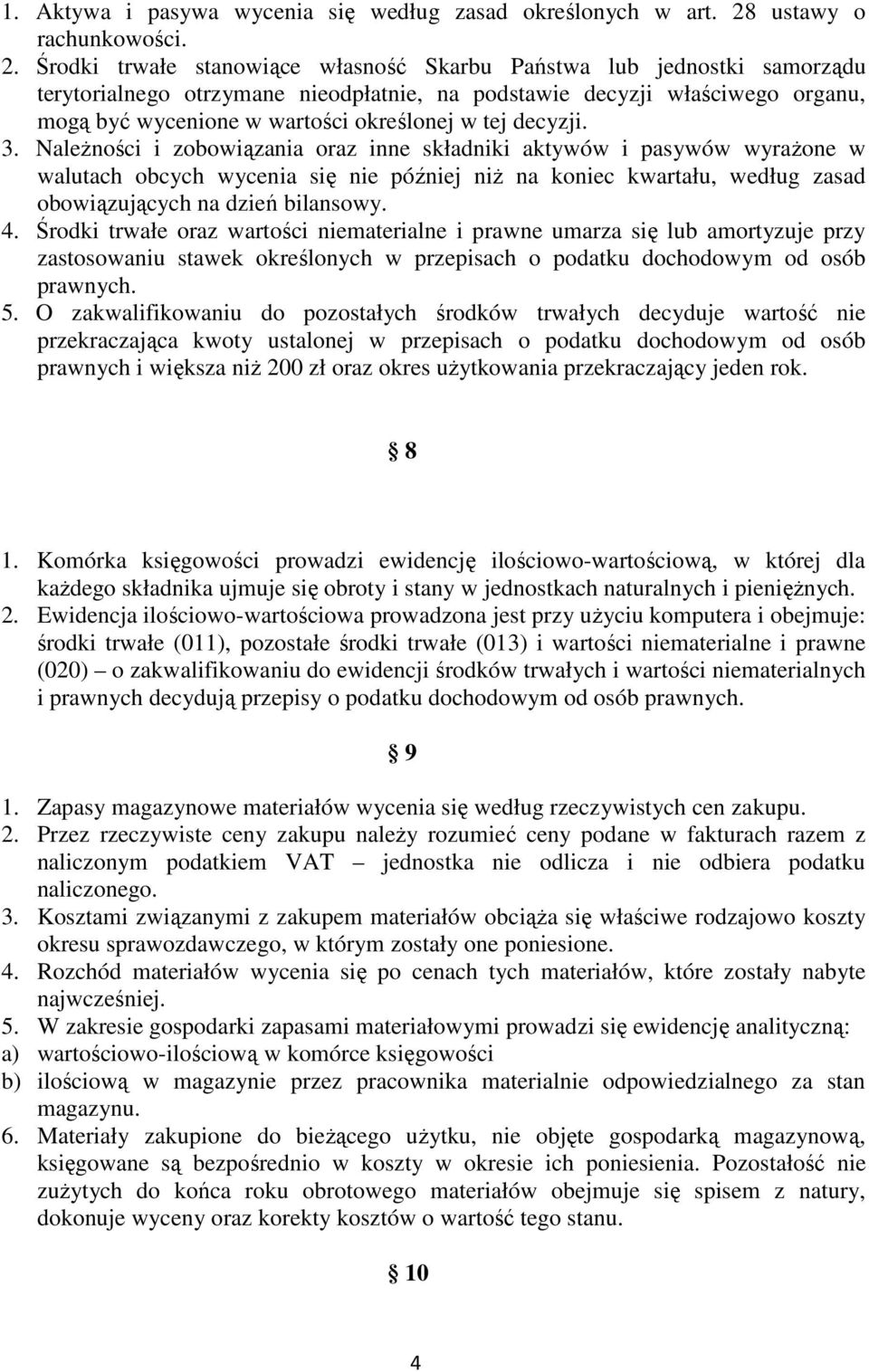 Środki trwałe stanowiące własność Skarbu Państwa lub jednostki samorządu terytorialnego otrzymane nieodpłatnie, na podstawie decyzji właściwego organu, mogą być wycenione w wartości określonej w tej