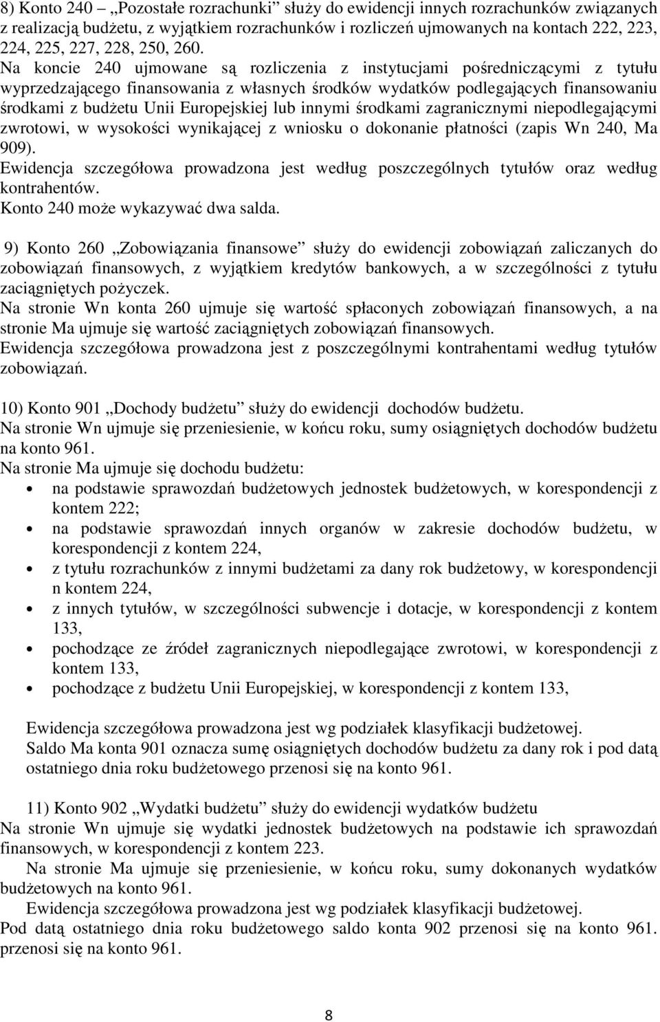 Na koncie 240 ujmowane są rozliczenia z instytucjami pośredniczącymi z tytułu wyprzedzającego finansowania z własnych środków wydatków podlegających finansowaniu środkami z budŝetu Unii Europejskiej