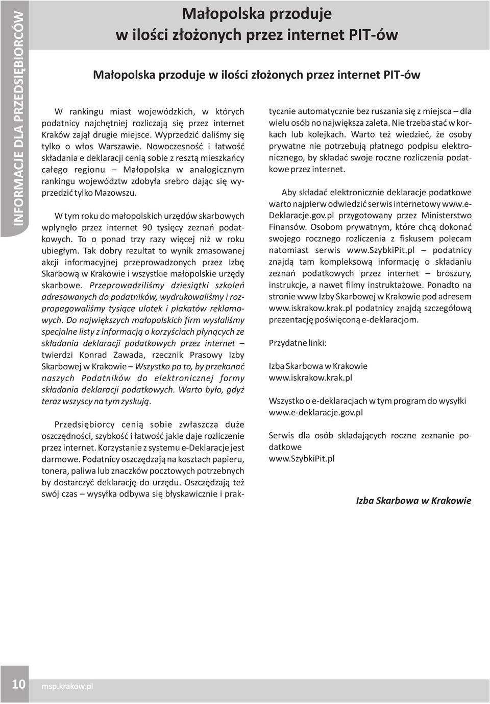 Nowoczesnoœæ i ³atwoœæ sk³adania e deklaracji ceni¹ sobie z reszt¹ mieszkañcy ca³ego regionu Ma³opolska w analogicznym rankingu województw zdoby³a srebro daj¹c siê wyprzedziæ tylko Mazowszu.