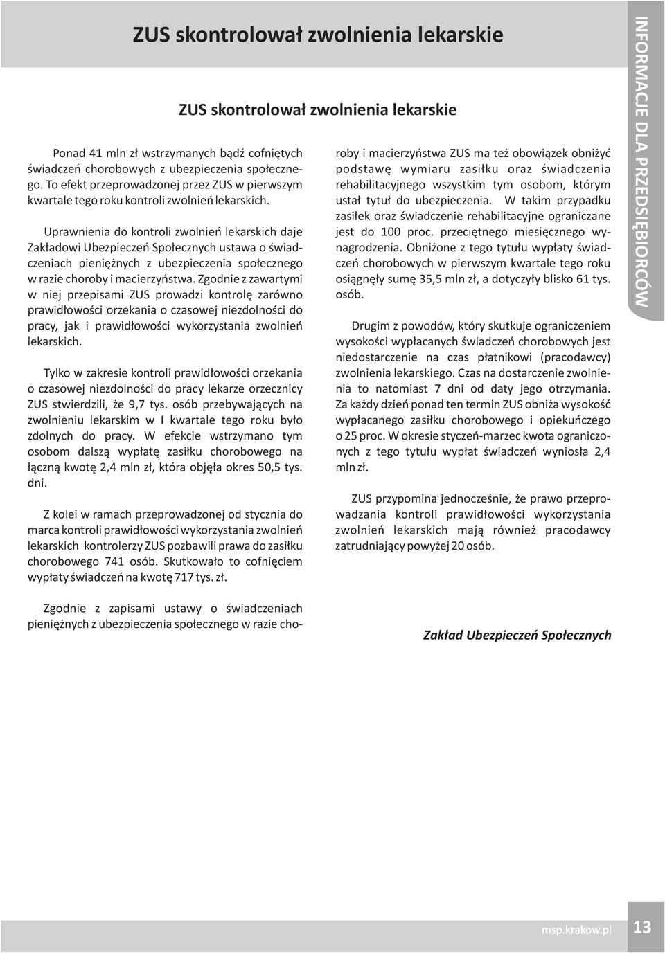 Uprawnienia do kontroli zwolnieñ lekarskich daje Zak³adowi Ubezpieczeñ Spo³ecznych ustawa o œwiadczeniach pieniê nych z ubezpieczenia spo³ecznego w razie choroby i macierzyñstwa.