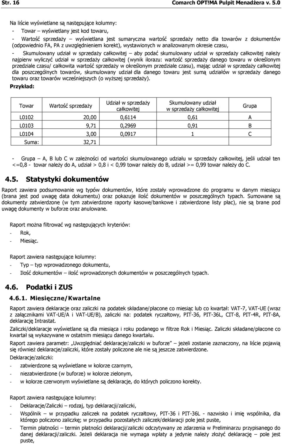 najpierw wyliczyć udział w sprzedaży całkowitej (wynik ilorazu: wartość sprzedaży danego towaru w określonym przedziale czasu/ całkowita wartość sprzedaży w określonym przedziale czasu), mając udział