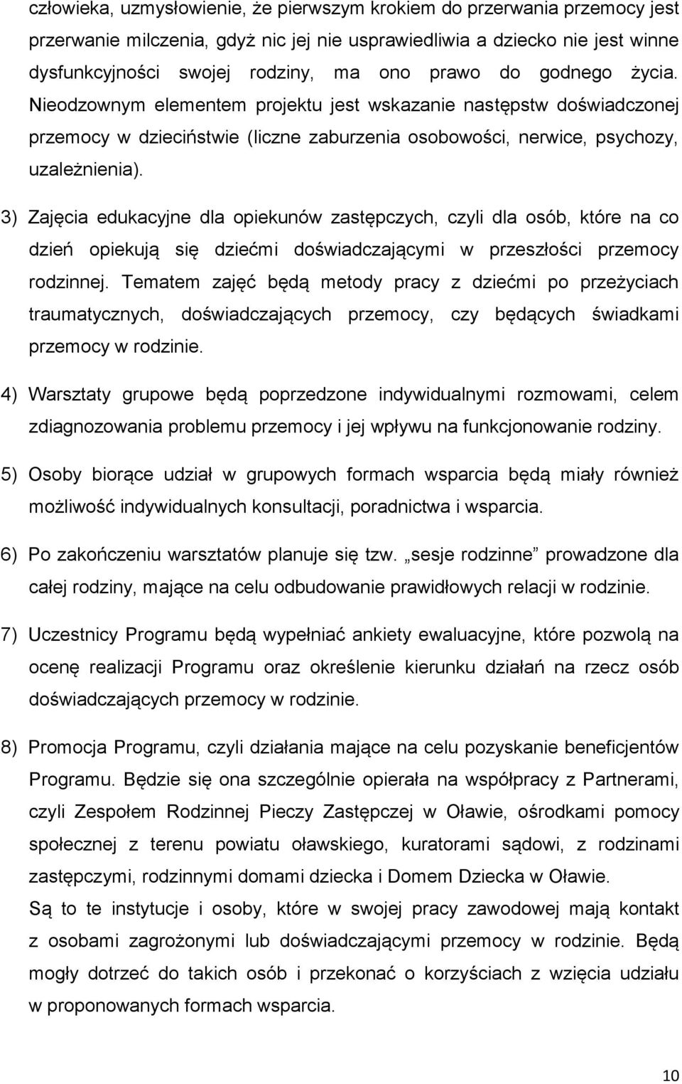 3) Zajęcia edukacyjne dla opiekunów zastępczych, czyli dla osób, które na co dzień opiekują się dziećmi doświadczającymi w przeszłości przemocy rodzinnej.