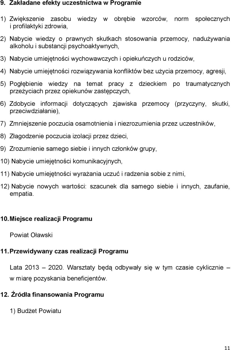 Pogłębienie wiedzy na temat pracy z dzieckiem po traumatycznych przeżyciach przez opiekunów zastępczych, 6) Zdobycie informacji dotyczących zjawiska przemocy (przyczyny, skutki, przeciwdziałanie), 7)