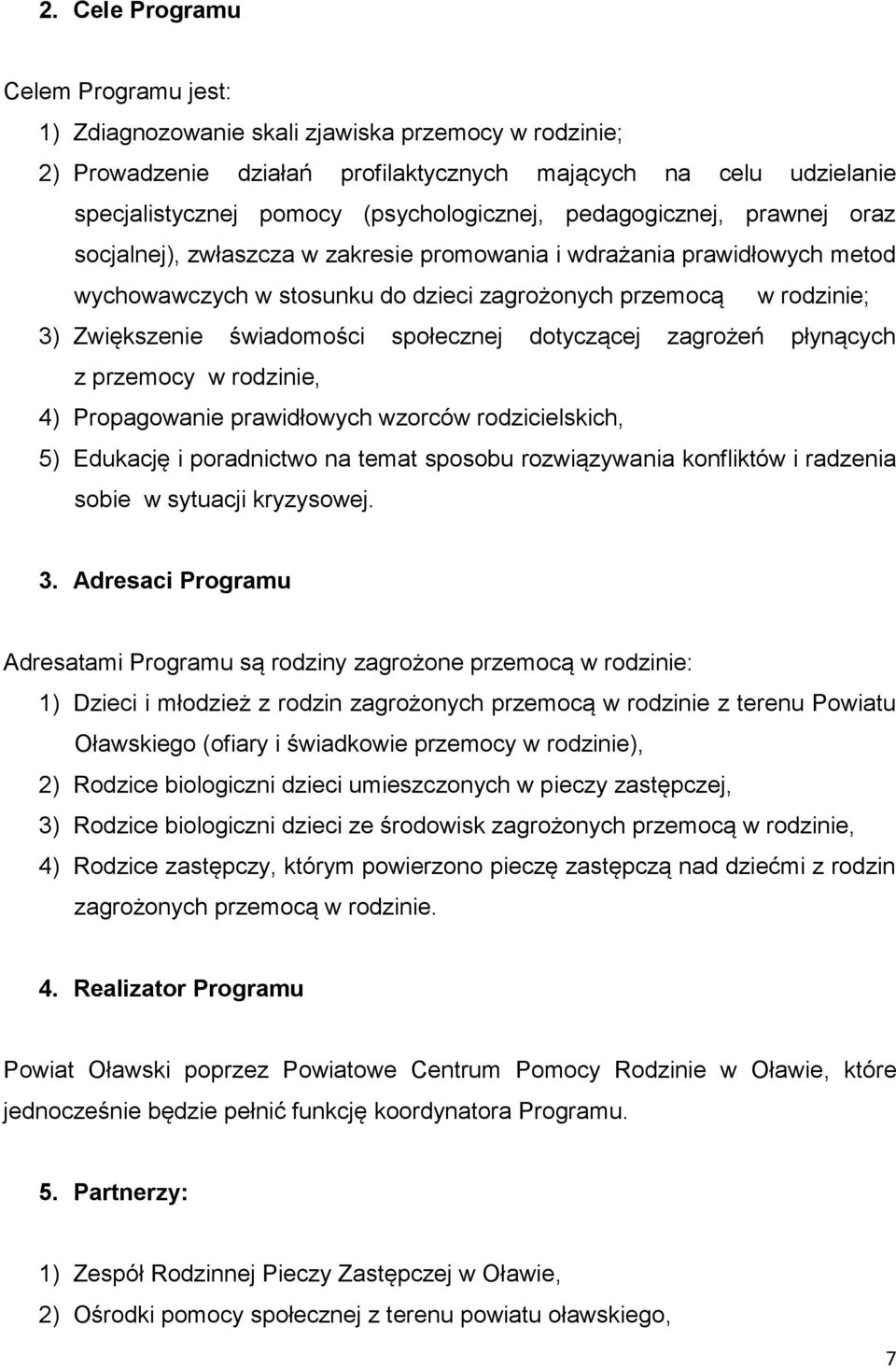 Zwiększenie świadomości społecznej dotyczącej zagrożeń płynących z przemocy w rodzinie, 4) Propagowanie prawidłowych wzorców rodzicielskich, 5) Edukację i poradnictwo na temat sposobu rozwiązywania