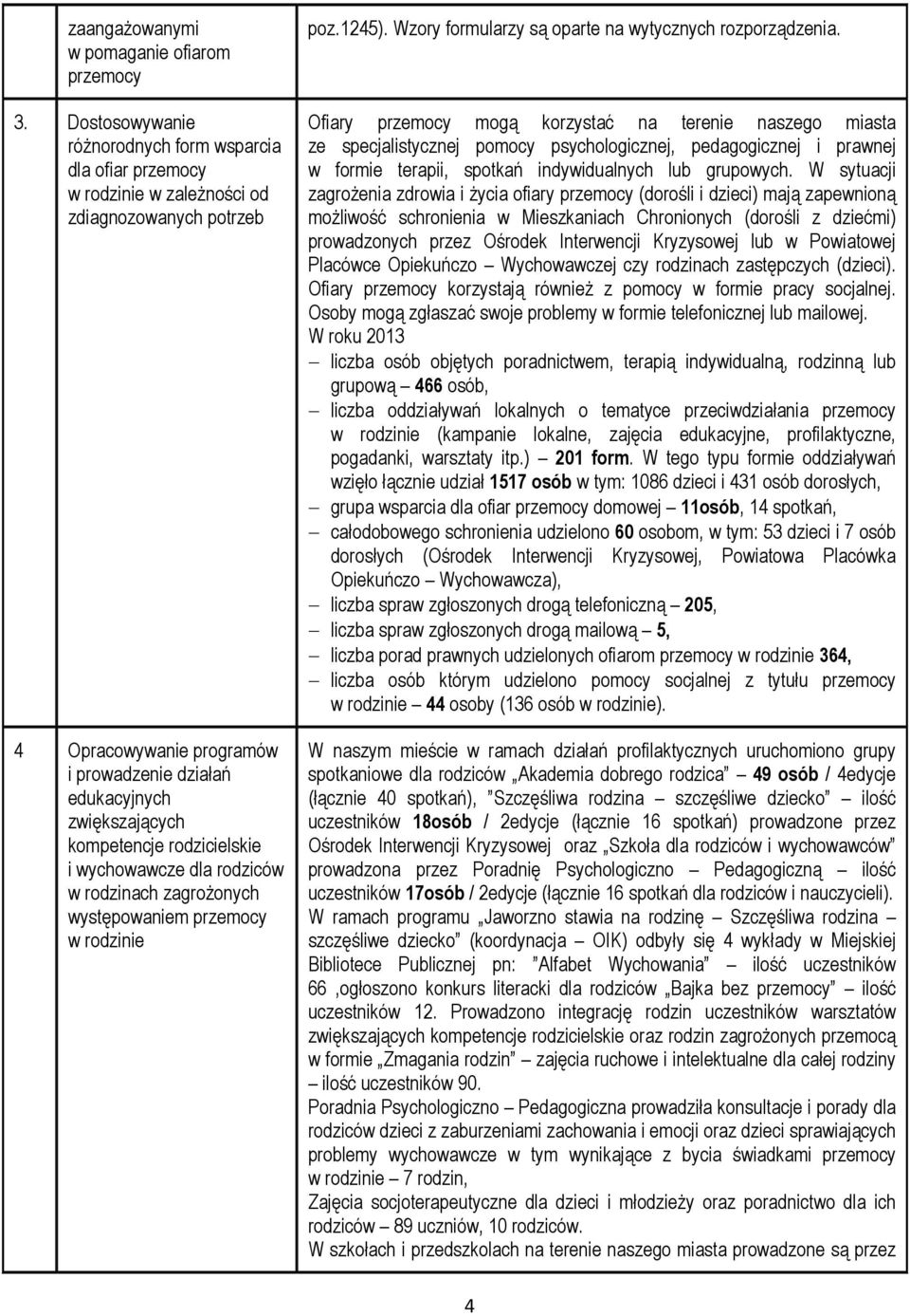 rodzicielskie i wychowawcze dla rodziców w rodzinach zagroŝonych występowaniem przemocy poz.1245). Wzory formularzy są oparte na wytycznych rozporządzenia.