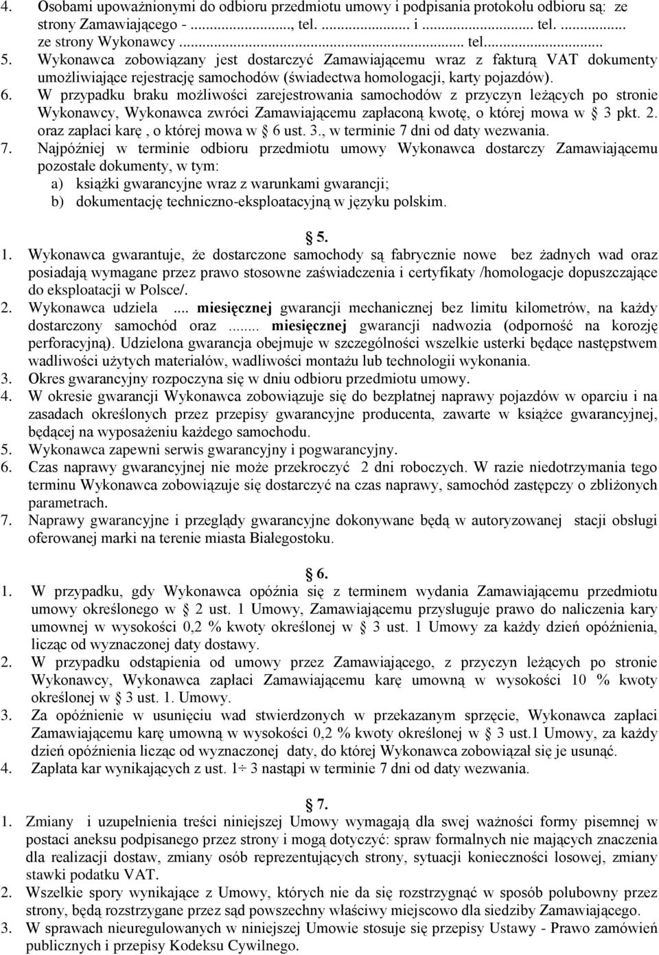 W przypadku braku możliwości zarejestrowania samochodów z przyczyn leżących po stronie Wykonawcy, Wykonawca zwróci Zamawiającemu zapłaconą kwotę, o której mowa w 3 pkt.